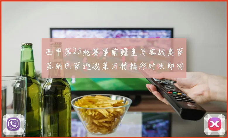 西甲第25轮赛事前瞻皇马客战奥萨苏纳巴萨迎战莱万特精彩对决即将上演