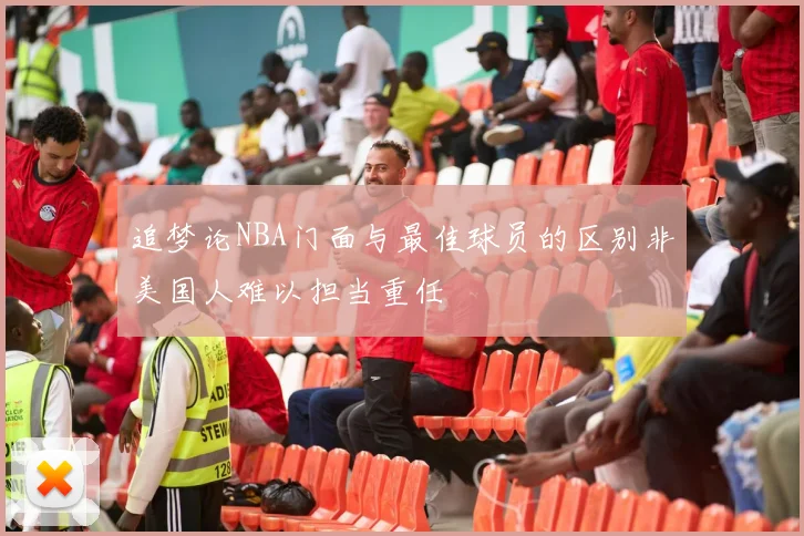 追梦论NBA门面与最佳球员的区别非美国人难以担当重任